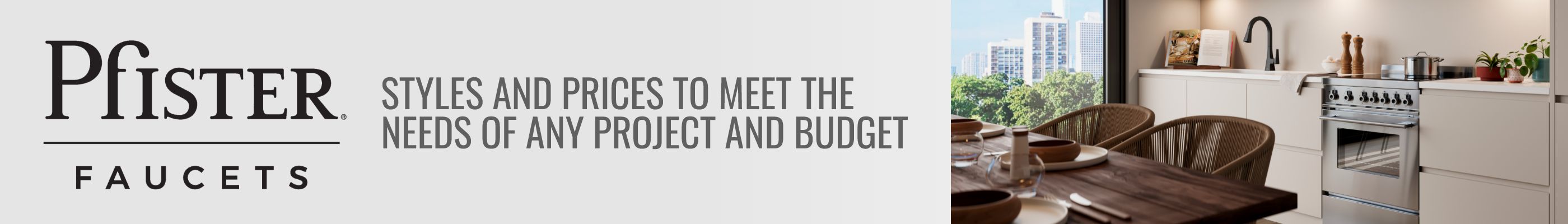 Pfister Faucets. Styles and prices to meet the needs of any project and budget.